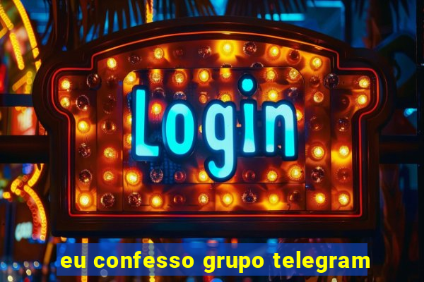 eu confesso grupo telegram